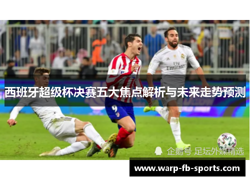 西班牙超级杯决赛五大焦点解析与未来走势预测