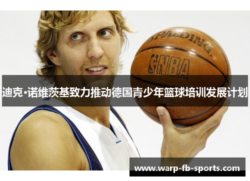 迪克·诺维茨基致力推动德国青少年篮球培训发展计划