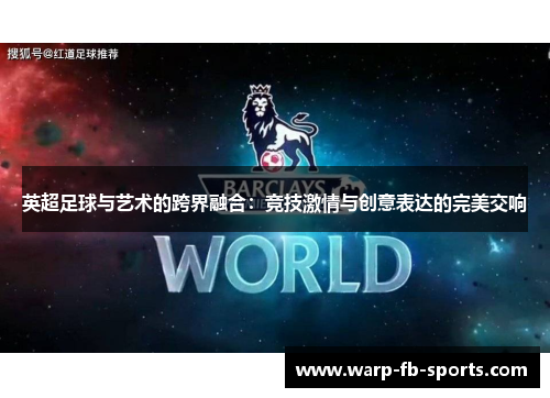 英超足球与艺术的跨界融合：竞技激情与创意表达的完美交响