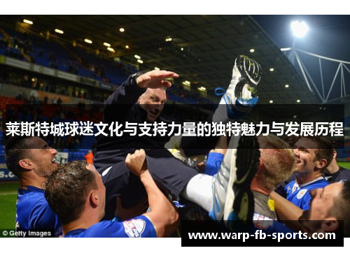 莱斯特城球迷文化与支持力量的独特魅力与发展历程