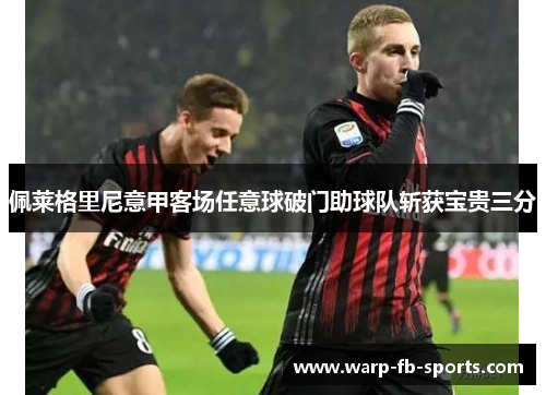 佩莱格里尼意甲客场任意球破门助球队斩获宝贵三分 佩莱格里尼意甲客场任意球破门助球队斩获宝贵三分