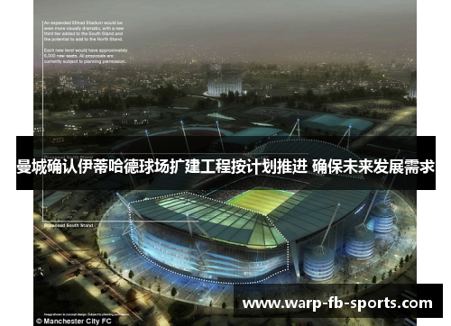 曼城确认伊蒂哈德球场扩建工程按计划推进 确保未来发展需求 曼城确认伊蒂哈德球场扩建工程按计划推进 确保未来发展需求