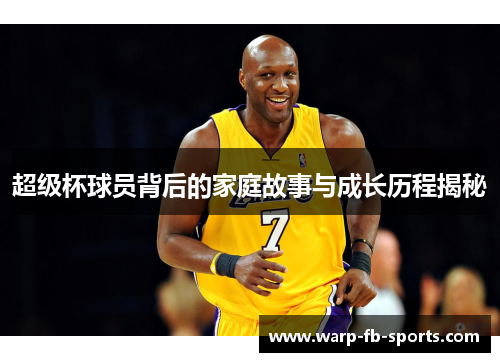 超级杯球员背后的家庭故事与成长历程揭秘