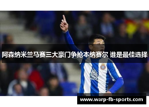 阿森纳米兰马赛三大豪门争抢本纳赛尔 谁是最佳选择